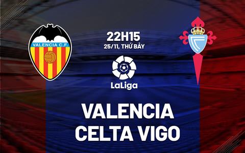 Nhận định Valencia vs Celta Vigo 22h15 ngày 25/11 (La Liga 2023/24)