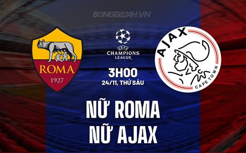 Nhận định Nữ Roma vs Nữ Ajax 3h00 ngày 24/11 (Champions League 2023/24)