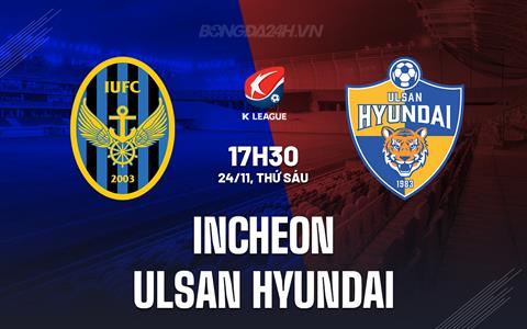 Nhận định Incheon vs Ulsan Hyundai 17h30 ngày 24/11 (VĐQG Hàn Quốc 2023)