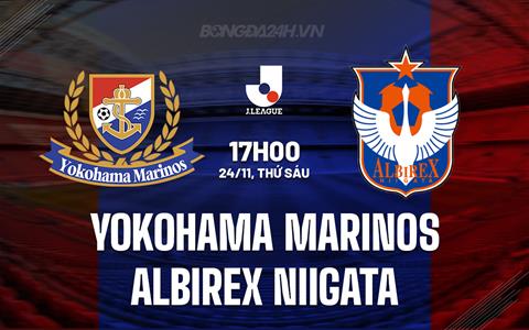 Nhận định Yokohama Marinos vs Albirex Niigata 17h00 ngày 24/11 (VĐQG Nhật Bản 2023)