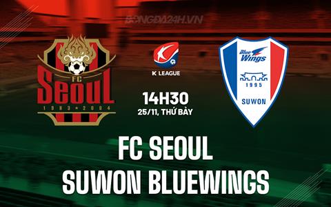 Nhận định FC Seoul vs Suwon Bluewings 14h30 ngày 25/11 (VĐQG Hàn Quốc 2023)