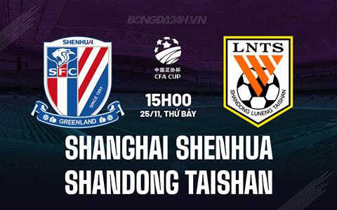 Nhận định Shanghai Shenhua vs Shandong Taishan 15h00 ngày 25/11 (Cúp QG Trung Quốc 2023)