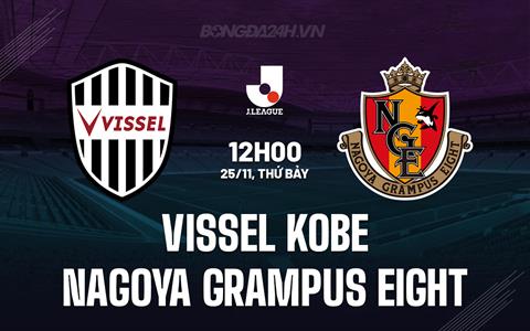 Nhận định Vissel Kobe vs Nagoya Grampus 12h00 ngày 25/11 (VĐQG Nhật Bản 2023)