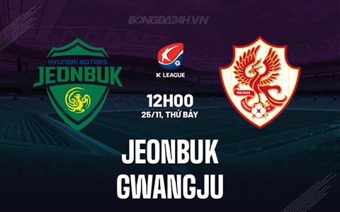Nhận định Jeonbuk vs Gwangju 12h00 ngày 25/11 (VĐQG Hàn Quốc 2023)