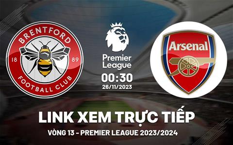 Xem trực tiếp Brentford vs Arsenal Ngoại Hạng Anh 26/11/23 ở đâu ?