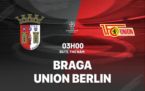 Nhận định Braga vs Union Berlin 3h00 ngày 30/11 (Bảng C Champions League 2023/24)