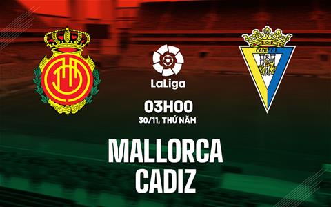 Nhận định bóng đá Mallorca vs Cadiz 3h00 ngày 30/11 (La Liga 2023/24)