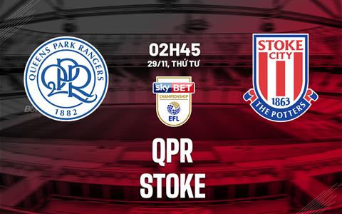 Nhận định bóng đá QPR vs Stoke 2h45 ngày 29/11 (Hạng nhất Anh 2023/24)