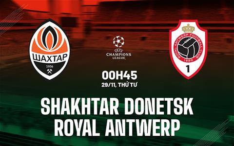 Nhận định Shakhtar Donetsk vs Antwerp 0h45 ngày 29/11 (Bảng H Champions League 2023/24)