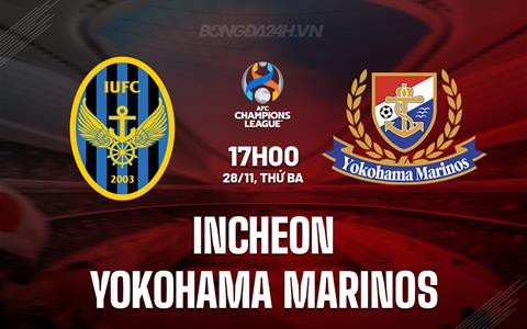 Nhận định Incheon vs Yokohama Marinos 17h00 ngày 28/11 (AFC Champions League 2023/24)