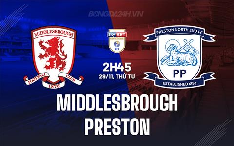 Nhận định Middlesbrough vs Preston 2h45 ngày 29/11 (Hạng Nhất Anh 2023/24)