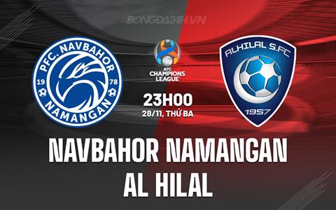Nhận định Navbahor Namangan vs Al Hilal 23h00 ngày 28/11 (AFC Champions League 2023/24)