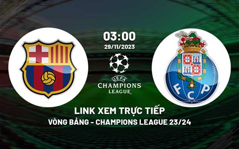 Link xem trực tiếp Barca vs Porto 3h00 ngày 29/11 (Cúp C1 2023/24)