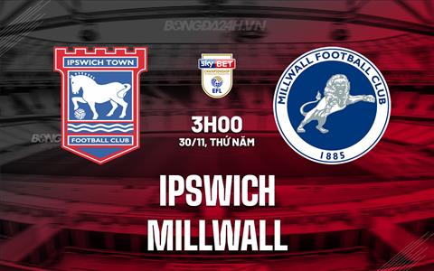 Nhận định - dự đoán Ipswich vs Millwall 3h00 ngày 30/11 (Hạng Nhất Anh 2023/24)