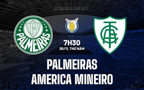 Nhận định Palmeiras vs America Mineiro 7h30 ngày 30/11 (VĐQG Brazil 2023)