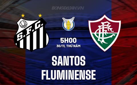Nhận định - dự đoán Santos vs Fluminense 5h00 ngày 30/11 (VĐQG Brazil 2023)