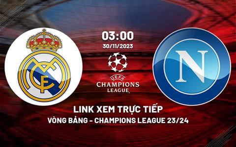 Link xem trực tiếp Real Madrid vs Napoli 3h00 ngày 30/11 (Cúp C1 2023/24)
