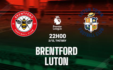 Nhận định Brentford vs Luton Town (22h00 ngày 2/12): Trở lại mạch thắng