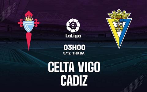 Nhận định bóng đá Celta Vigo vs Cadiz 3h00 ngày 5/12 (La Liga 2023/24)