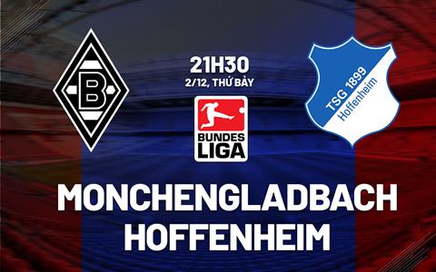 Nhận định Monchengladbach vs Hoffenheim 21h30 ngày 2/12 (Bundesliga 2023/24)