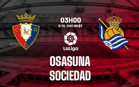 Nhận định bóng đá Osasuna vs Sociedad 3h00 ngày 3/12 (La Liga 2023/24)