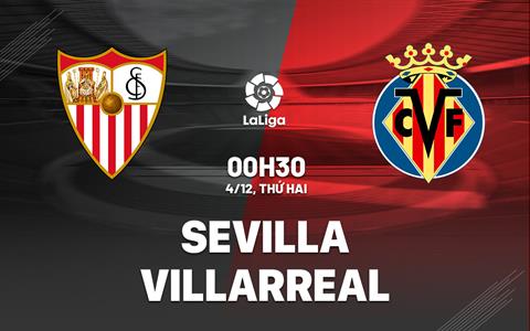 Nhận định bóng đá Sevilla vs Villarreal 0h30 ngày 4/12 (La Liga 2023/24)