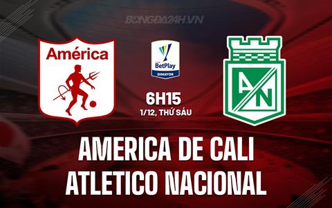 Nhận định America de Cali vs Atletico Nacional 6h15 ngày 1/12 (VĐQG Colombia 2023)