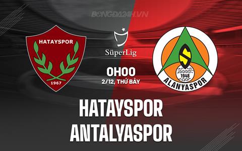 Nhận định Hatayspor vs Antalyaspor 0h00 ngày 2/12 (VĐQG Thổ Nhĩ Kỳ 2023/24)