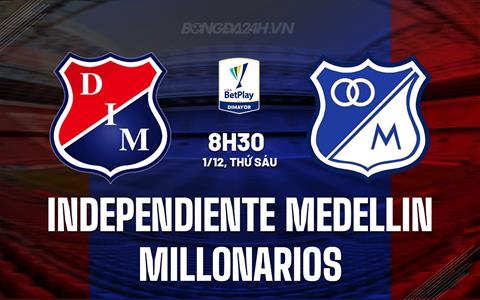 Nhận định Independiente Medellin vs Millonarios 8h30 ngày 1/12 (VĐQG Colombia 2023)