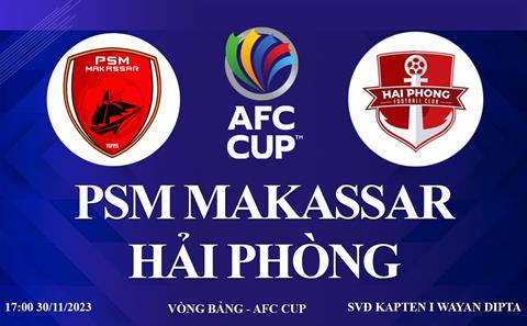 Xem trực tiếp PSM Makassar vs Hải Phòng AFC Cup 23/24 ở đâu ?