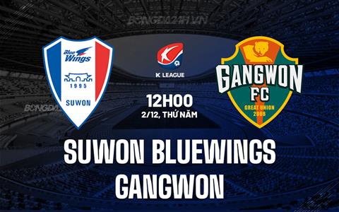 Nhận định Suwon Bluewings vs Gangwon 12h00 ngày 2/12 (VĐQG Hàn Quốc 2023)