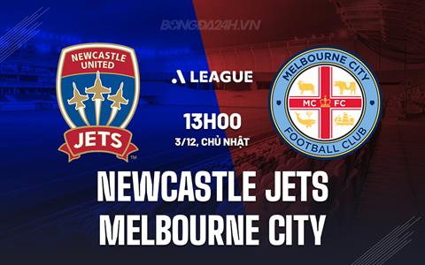 Nhận định Newcastle Jets vs Melbourne City 13h00 ngày 3/12 (VĐQG Australia 2023/24)