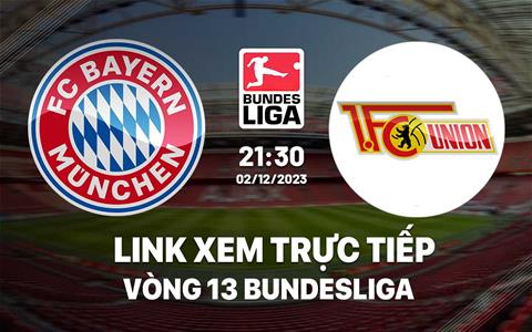 Link xem trực tiếp Bayern vs Union Berlin 21h30 ngày 2/12 (Bundesliga 2023/24)