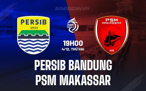 Nhận định Persib Bandung vs PSM Makassar 19h00 ngày 4/12 (VĐQG Indonesia 2023/24)