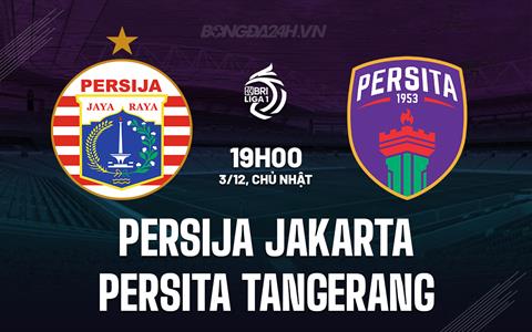 Nhận định Persija Jakarta vs Persita Tangerang 19h00 ngày 3/12 (VĐQG Indonesia 2023/24)