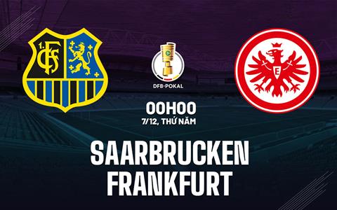 Nhận định bóng đá Saarbrucken vs Frankfurt 0h00 ngày 7/12 (Cúp QG Đức 2023/24)