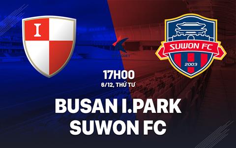 Nhận định Busan I.Park vs Suwon FC 17h00 ngày 6/12 (Playoff K-League 2024)