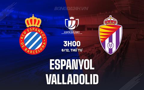 Nhận định Espanyol vs Valladolid 3h00 ngày 6/12 (Cúp Nhà vua TBN 2023/24)