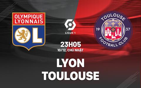 Nhận định bóng đá Lyon vs Toulouse 23h05 ngày 10/12 (Ligue 1 2023/24)
