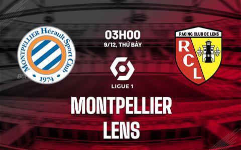 Nhận định bóng đá Montpellier vs Lens 3h00 ngày 9/12 (Ligue 1 2023/24)