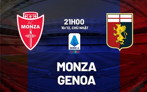 Nhận định bóng đá Monza vs Genoa 21h00 ngày 10/12 (Serie A 2023/24)