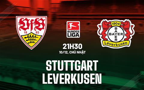 Nhận định bóng đá Stuttgart vs Leverkusen 21h30 ngày 10/12 (Bundesliga 2023/24)