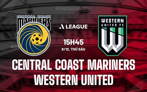 Nhận định Central Coast Mariners vs Western United 15h45 ngày 8/12 (VĐQG Australia 2023/24)