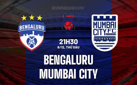 Nhận định Bengaluru vs Mumbai City 21h30 ngày 8/12 (VĐQG Ấn Độ 2023/24)