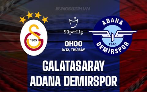 Nhận định Galatasaray vs Adana Demirspor 0h00 ngày 9/12 (VĐQG Thổ Nhĩ Kỳ 2023/24)