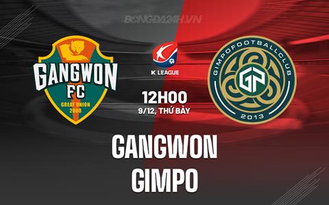 Nhận định Gangwon vs Gimpo 12h00 ngày 9/12 (Playoff VĐQG Hàn Quốc 2024)