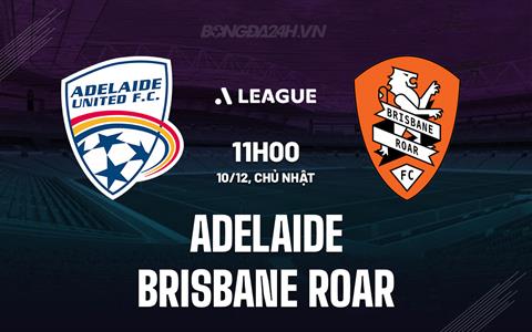 Nhận định Adelaide vs Brisbane Roar 11h00 ngày 10/12 (VĐQG Australia 2023/24)