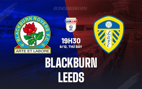 Nhận định - dự đoán Blackburn vs Leeds 19h30 ngày 9/12 (Hạng Nhất Anh 2023/24)