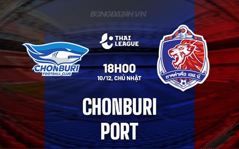 Nhận định - dự đoán Chonburi vs Port 18h00 ngày 10/12 (VĐQG Thái Lan 2023/24)