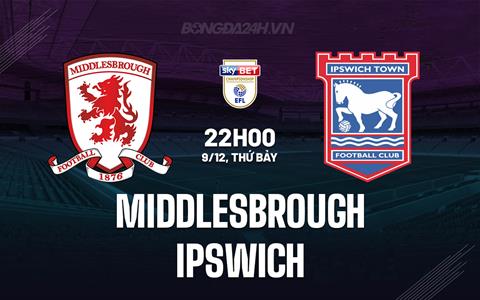 Nhận định Middlesbrough vs Ipswich 22h00 ngày 9/12 (Hạng nhất Anh 2023/24)